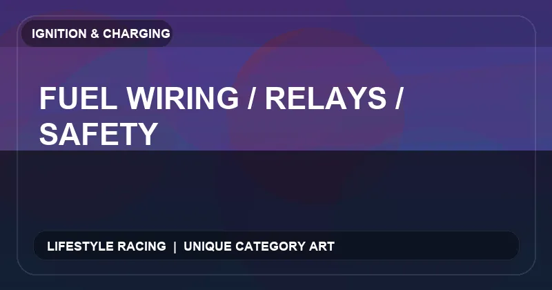 Fuel Wiring / Relays / Safety